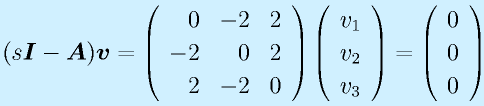 (s\vect{I}-\vect{A})\vect{v}=\Mss{0}{-2}{2}{-2}{0}{2}{2}{-2}{0}\Mso{v_1}{v_2}{v_3}=\Mso000