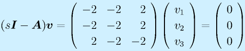 (s\vect{I}-\vect{A})\vect{v}=\Mss{-2}{-2}{2}{-2}{-2}{2}{2}{-2}{-2}\Mso{v_1}{v_2}{v_3}=\Mso000