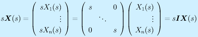 s\vect{X}(s)=\Mso{sX_1(s)}{\vdots}{sX_n(s)}=\Mss{s}{}{0}{}{\ddots}{}{0}{}{s}\Mso{X_1(s)}{\vdots}{X_n(s)}=s\vect{I}\vect{X}(s)
