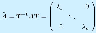 \tilde{\vect{A}}=\vect{T}^{-1}\vect{A}\vect{T}=\Mss{\lambda_1}{}{0}{}{\ddots}{}{0}{}{\lambda_n}