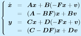 \left\{\begin{array}{rcl}\dot{\vect{x}}&=&\vect{A}\vect{x}+\vect{B}(-\vect{Fx}+\vect{v})\\&=&(\vect{A}-\vect{BF})\vect{x}+\vect{Bv}\\  \vect{y}&=&\vect{C}\vect{x}+\vect{D}(-\vect{Fx}+\vect{v})\\ &=&(\vect{C}-\vect{DF})\vect{x}+\vect{Dv}\end{array}\right.