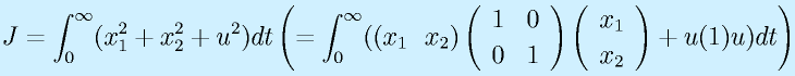 J=\int_0^\infty(x_1^2+x_2^2+u^2)dt\left(=\int_0^\infty((x_1~~x_2)\Mtt1001\Mto{x_1}{x_2}+u(1)u)dt\right)