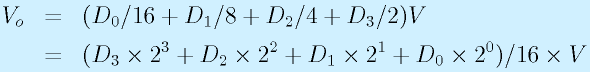V_o&=&(D_0/16+D_1/8+D_2/4+D_3/2)V\nonumber\\&=&(D_3\times2^3+D_2\times2^2+D_1\times2^1+D_0\times2^0)/16\times V