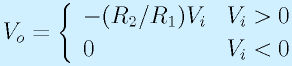 V_o=\left\{\begin{array}{ll}-(R_2/R_1)V_i&V_i>0\\0&V_i<0\end{array}\right.