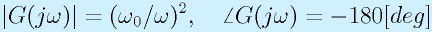 |G(j\omega)|=(\omega_0/\omega)^2,~~~\angle G(j\omega)=-180[deg]