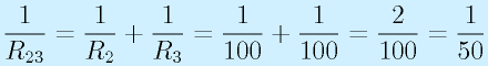 \frac{1}{R_{23}}=\frac{1}{R_2}+\frac{1}{R_3}=\frac{1}{100}+\frac{1}{100}=\frac{2}{100}=\frac{1}{50}