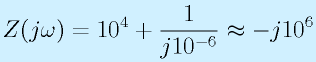 Z(j\omega)=10^4+\frac{1}{j10^{-6}}\approx -j10^6