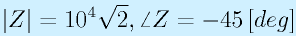 |Z|=10^4\sqrt{2}, \angle Z=-45\,[deg]