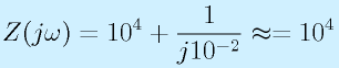 Z(j\omega)=10^4+\frac{1}{j10^{-2}}\approx=10^4