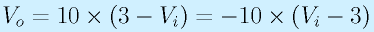 V_o=10\times(3-V_i)=-10\times(V_i-3)