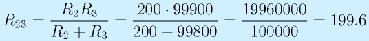 R_{23}=\frac{R_2R_3}{R_2+R_3}=\frac{200\cdot99900}{200+99800}=\frac{19960000}{100000}=199.6