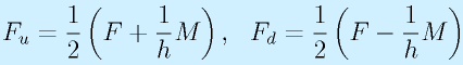 F_u=\frac{1}{2}\left(F+\frac{1}{h}M\right),~~F_d=\frac{1}{2}\left(F-\frac{1}{h}M\right)