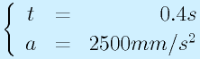 \left\{\begin{array}{ccr}t&=&0.4s\\a&=&2500mm/s^2\end{array}\right.