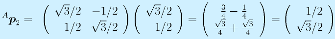 ^A\vect{p}_2=~\left(\begin{array}{rr}\sqrt3/2&-1/2 \\ 1/2&\sqrt3/2 \end{array}\right) \left(\begin{array}{r}\sqrt3/2\\1/2\end{array}\right)=\left(\begin{array}{c}\frac34-\frac14\\\frac{\sqrt3}{4}+\frac{\sqrt3}{4}\end{array}\right)=\left(\begin{array}{r}1/2\\\sqrt3/2\end{array}\right)