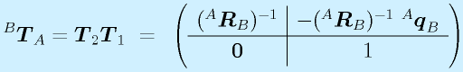 ^B\vect{T}_A=\vect{T}_2\vect{T}_1~=~\left( \begin{array}{c|c} (^A\vect{R}_B)^{-1} & -(^A\vect{R}_B)^{-1}~^A\vect{q}_B \\\hline \vect{0} & 1 \end{array}\right)