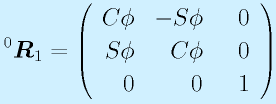 ^0\vect{R}_1=\left(\begin{array}{rrr}C\phi&-S\phi&0 \\ S\phi&C\phi&0 \\ 0&0&~~1\end{array}\right)