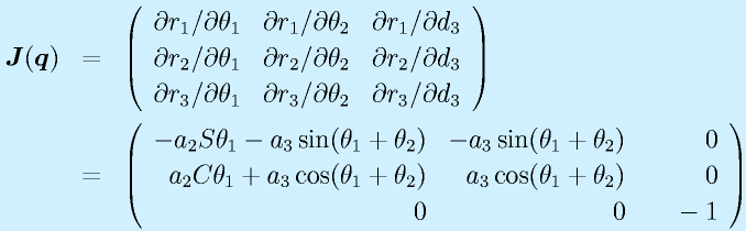 \vect{J}(\vect{q})&=&\Mss{\partial r_1/\partial \theta_1}{\partial r_1/\partial \theta_2}{\partial r_1/\partial d_3}{\partial r_2/\partial \theta_1}{\partial r_2/\partial \theta_2}{\partial r_2/\partial d_3}{\partial r_3/\partial \theta_1}{\partial r_3/\partial \theta_2}{\partial r_3/\partial d_3}\nonumber\\ &=&                           \Mss{-a_2\Sth_1-a_3\sin(\theta_1+\theta_2)}{-a_3\sin(\theta_1+\theta_2)}{0}{a_2\Cth_1+a_3\cos(\theta_1+\theta_2)}{a_3\cos(\theta_1+\theta_2)}{0}{0}{0}{~~~-1}