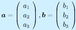 \vect{a}=\left(\begin{array}{c}a_1\\a_2\\a_3\end{array}\right),  \vect{b}=\left(\begin{array}{c}b_1\\b_2\\b_3\end{array}\right)
