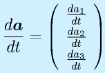 \frac{d\vect{a}}{dt}=\left(\begin{array}{c}\frac{da_1}{dt}\\\frac{da_2}{dt}\\\frac{da_3}{dt}\end{array}\right)