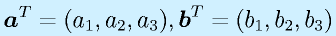 \vect{a}^T=(a_1,a_2,a_3), \vect{b}^T=(b_1,b_2,b_3)