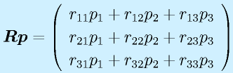 \vect{R}\vect{p}=\left(\begin{array}{r} r_{11}p_1+r_{12}p_2+r_{13}p_3\\r_{21}p_1+r_{22}p_2+r_{23}p_3\\r_{31}p_1+r_{32}p_2+r_{33}p_3\end{array}\right)