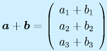 \vect{a}+\vect{b}=\left(\begin{array}{c}a_1+b_1\\a_2+b_2\\a_3+b_3\end{array}\right)