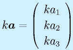k\vect{a}=\left(\begin{array}{c}ka_1\\ka_2\\ka_3\end{array}\right)