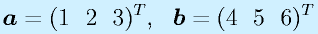 \vect{a}=(1~~2~~3)^T,~~\vect{b}=(4~~5~~6)^T