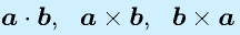 \vect{a}\cdot\vect{b},~~\vect{a}\times\vect{b},~~\vect{b}\times\vect{a}