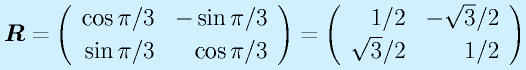 \vect{R}=\Mtt{\cos \pi/3}{-\sin \pi/3}{\sin \pi/3}{\cos \pi/3}=\Mtt{1/2}{-\sqrt3/2}{\sqrt3/2}{1/2}