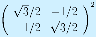 \Mtt{\sqrt{3}/2}{-1/2}{1/2}{\sqrt{3}/2}^2