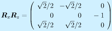 \vect{R}_x\vect{R}_z=\Mss{\sqrt{2}/2}{-\sqrt{2}/2}{0}{0}{0}{~~-1}{\sqrt{2}/2}{\sqrt{2}/2}{0}