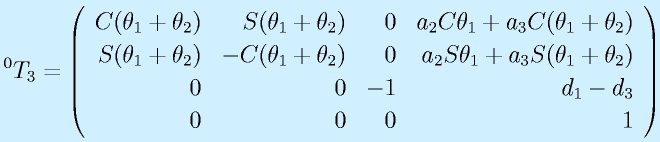 ^0T_3=\Mqqa{C(\theta_1+\theta_2)}{S(\theta_1+\theta_2)}{0}{a_2\Cth_1+a_3C(\theta_1+\theta_2)}{S(\theta_1+\theta_2)}{-C(\theta_1+\theta_2)}{0}{a_2\Sth_1+a_3S(\theta_1+\theta_2)}\Mqqb{0}{0}{-1}{d_1-d_3}{0}{0}{0}{1}