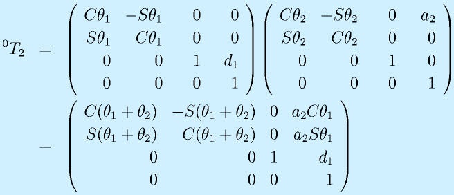 ^0T_2&=&\Mqqa{\Cth_1}{-\Sth_1}{~~~0}{~~~0}{\Sth_1}{\Cth_1}{0}{0}\Mqqb{0}{0}{1}{d_1}{0}{0}{0}{1}  \Mqqa{\Cth_2}{-\Sth_2}{~~~0}{~~a_2}{\Sth_2}{\Cth_2}{0}{0}\Mqqb{0}{0}{1}{0}{0}{0}{0}{1}           \nonumber\\&=&\Mqqa{C(\theta_1+\theta_2)}{-S(\theta_1+\theta_2)}{0}{a_2\Cth_1}{S(\theta_1+\theta_2)}{C(\theta_1+\theta_2)}{0}{a_2\Sth_1}\Mqqb{0}{0}{1}{d_1}{0}{0}{0}{1}