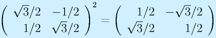 \Mtt{\sqrt{3}/2}{-1/2}{1/2}{\sqrt{3}/2}^2 = \Mtt{1/2}{-\sqrt{3}/2}{\sqrt{3}/2}{1/2}