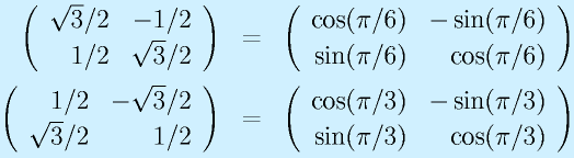 \Mtt{\sqrt{3}/2}{-1/2}{1/2}{\sqrt{3}/2} &=& \Mtt{\cos(\pi/6)}{-\sin(\pi/6)}{\sin(\pi/6)}{\cos(\pi/6)} \nonumber \\    \Mtt{1/2}{-\sqrt{3}/2}{\sqrt{3}/2}{1/2} &=& \Mtt{\cos(\pi/3)}{-\sin(\pi/3)}{\sin(\pi/3)}{\cos(\pi/3)}