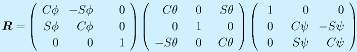 \vect{R}=\Mss{\Cph}{-\Sph}{~~~~0}{\Sph}{\Cph}{0}{0}{0}{1}      \Mss{\Cth}{~~0}{~~\Sth}{0}{1}{0}{-\Sth}{0}{\Cth}    \Mss{~1}{0}{0}{0}{~~\Cps}{-\Sps}{0}{\Sps}{\Cps}