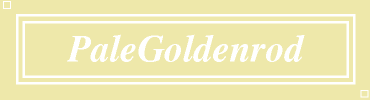 PaleGoldenrod:#EEE8AA