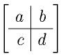 \left[ \begin{array}{r|r} a & b \\\hline c & d \end{array} \right]