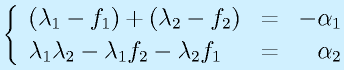 \left\{\begin{array}{lcr}(\lambda_1-f_1)+(\lambda_2-f_2)&=&-\alpha_1\\\lambda_1\lambda_2-\lambda_1f_2-\lambda_2f_1&=&\alpha_2\end{array}\right.