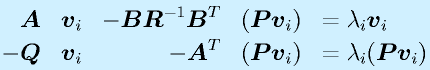 \begin{array}{rlrll}\vect{A}&\vect{v}_i&-\vect{BR}^{-1}\vect{B}^T&(\vect{Pv}_i)&=\lambda_i\vect{v}_i\\ -\vect{Q}&\vect{v}_i&-\vect{A}^T&(\vect{Pv}_i)&=\lambda_i(\vect{Pv}_i)\end{array}