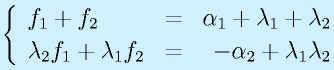 \left\{\begin{array}{lcr}f_1+f_2&=&\alpha_1+\lambda_1+\lambda_2\\ \lambda_2f_1+\lambda_1f_2&=&-\alpha_2+\lambda_1\lambda_2\end{array}\right.