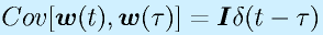 Cov[\vect{w}(t), \vect{w}(\tau)]=\vect{I}\delta(t-\tau)