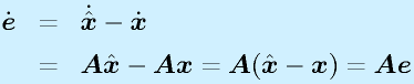 \dot{\vect{e}}&=&\dot{\hat{\vect{x}}}-\dot{\vect{x}}\nonumber\\  &=&\vect{A}\hat{\vect{x}}-\vect{Ax}=\vect{A}(\hat{\vect{x}}-\vect{x})=\vect{Ae}