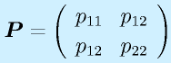 \vect{P}=\Mtt{p_{11}}{p_{12}}{p_{12}}{p_{22}}