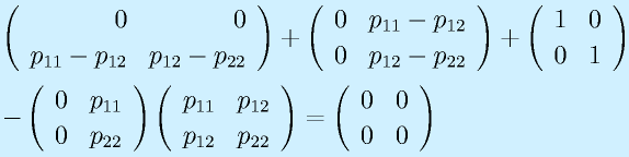 &&\Mtt00{p_{11}-p_{12}}{p_{12}-p_{22}}+\Mtt0{p_{11}-p_{12}}0{p_{12}-p_{22}}+\Mtt1001\nonumber\\&&-\Mtt0{p_{11}}0{p_{22}}\Mtt{p_{11}}{p_{12}}{p_{12}}{p_{22}}=\Mtt0000