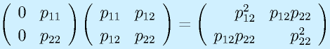 \Mtt0{p_{11}}0{p_{22}}\Mtt{p_{11}}{p_{12}}{p_{12}}{p_{22}}=\Mtt{p_{12}^2}{p_{12}p_{22}}{p_{12}p_{22}}{p_{22}^2}