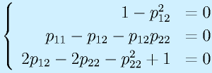 \left\{\begin{array}{rl}1-p_{12}^2&=0\\  p_{11}-p_{12}-p_{12}p_{22}&=0\\  2p_{12}-2p_{22}-p_{22}^2+1&=0\end{array}\right.