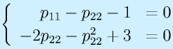 \left\{\begin{array}{rl}p_{11}-p_{22}-1&=0\\  -2p_{22}-p_{22}^2+3&=0\end{array}\right.