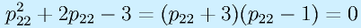 p_{22}^2+2p_{22}-3=(p_{22}+3)(p_{22}-1)=0